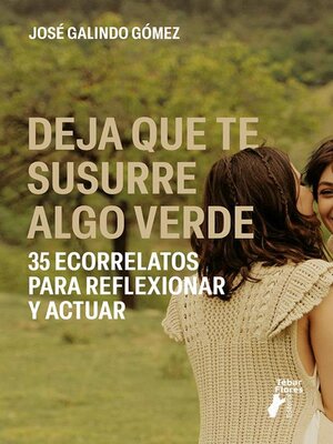 cover image of Deja que te susurre algo verde. 35 ecorrelatos para reflexionar y actuar